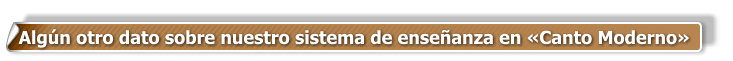 Algún otro dato sobre nuestro sistema de enseñanza en «Canto Moderno»